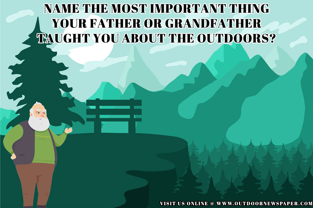 Outdoor Meme: Name one thing your father or grandfather taught you about the outdoors.