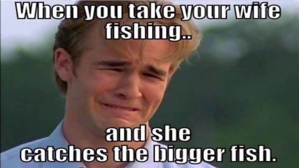 Your Face Fishing Meme when you take the wife fishing and she catches all the fish